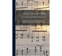 Psalter Hymns: For Use In Families, Sabbath Schools And Bible Classes, Young People's Societies, Prayer Meetings, And Union Services
