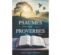 Psaumes et Proverbes: Sagesse spirituelle intemporelle, étude biblique quotidienne inspirante et réflexions édifiantes tirées de la Sainte Bible, version King James (KJV)