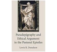 Pseudepigraphy And Ethical Argument In The Pastoral Epistles