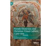 Pseudo-Dionysius And Christian Visual Culture, C.500-900