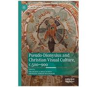 Pseudo-Dionysius And Christian Visual Culture, C.500-900