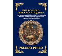 Pseudo-Philo: Biblical Antiquities: The Ancient Jewish Apocrypha - A Captivating Retelling of Old Testament History, Lost Legends, and Spiritual Lore