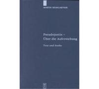 Pseudojustin-Uber Die Auferstehung, Patristische Texte Und Studien