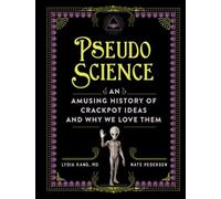 Pseudoscience: An Amusing History of Crackpot Ideas and Why We Love Them NEUF