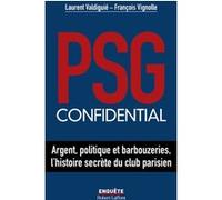 PSG confidential - Argent, politique et barbouzeries, l'histoire secrète du club parisien Laurent Valdiguié (Auteur), François Vignolle (Auteur)