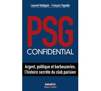 PSG confidential - Argent, politique et barbouzeries, l'histoire secrète du club parisien - Laurent Valdiguié - Robert Laffont - broché - Récit