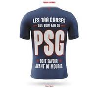 PSG - Les 100 choses que tout fan du PSG doit savoir avant de mourir: Paris Saint-Germain