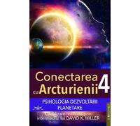 Pshihologia dezvoltarii planetare. Seria Conectarea cu Arcturienii Vol.4 - David K. Miller, Reconnect, Editie in limba romana
