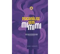 Psicanálise Sem Mimimi: Tudo o que você precisa saber para se formar de verdade na Psicanálise (e o que nunca te contaram)