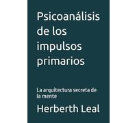 Psicoanálisis de los impulsos primarios: La arquitectura secreta de la mente