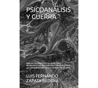 PSICOANALISIS Y GUERRA: ANÁLISIS PSICOANALÍTICO DE LOS FACTORES INCONCIENTES QUE INFLUYEN EN LA CONFIGURACIÓN DE LAS CONFRONTACIONES BÉLICAS EN NUESTRA SOCIEDAD