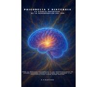 Psicodelia y Sintergia La Ciencia Espiritual de la Regeneración del Ser: Cómo la medicina psicodélica y las investigaciones de Jacobo Grinberg revelan el poder del cerebro y la conciencia