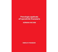 Psicologia applicata all'operatività finanziaria: Comprendere la mente per operare con successo sui mercati