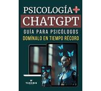 Psicología + ChatGPT: Guía para Psicólogos - Domínalo en Tiempo Récord: Potencia Tu Práctica con Inteligencia Artificial: Destaca, Optimiza y Transforma Tu Trabajo