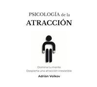 PSICOLOGÍA DE LA ATRACCIÓN: Domina tu mente Despierta una atracción irresistible