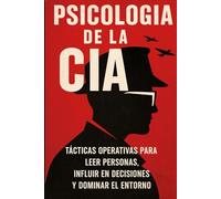 PSICOLOGÍA DE LA CIA: Tácticas operativas para leer personas, influir en decisiones y dominar el entorno