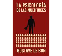 PSICOLOGÍA DE LAS MULTITUDES // LA MULTITUD - UN ESTUDIO DE LA MENTE POPULAR: Un Analísis de las Masas y la Psicología Oscura de la Manipulación