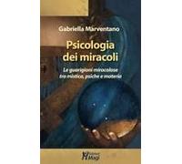 Psicologia Dei Miracoli. Le Guarigioni Miracolose Tra Mistica, Psiche E Materia