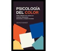 Psicología del color. Cómo influyen los colores en nuestras emociones, decisiones y estado de ánimo