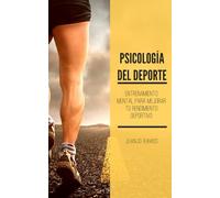 Psicología del deporte. Entrenamiento mental para mejorar tu rendimiento deportivo