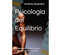 Psicología del Equilibrio: "Cómo Recuperar tu Mente, Reducir el Estrés y Aumentar la Felicidad"