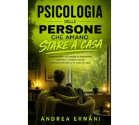 PSICOLOGIA DELLE PERSONE CHE AMANO STARE A CASA: Comprendere chi sceglie la tranquillità, valorizza il proprio spazio e trova la felicità tra le mura di casa