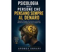 PSICOLOGIA DELLE PERSONE CHE PENSANO SEMPRE AL DENARO: Quando il bisogno di sicurezza economica diventa un pensiero che non si spegne mai