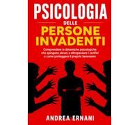 PSICOLOGIA DELLE PERSONE INVADENTI: COMPRENDERE LE DINAMICHE PSICOLOGICHE CHE SPINGONO ALCUNI A OLTREPASSARE I CONFINI E COME PROTEGGERE IL PROPRIO BENESSERE