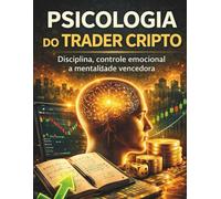 Psicologia do Trader Cripto: Disciplina, controle emocional e mentalidade vencedora