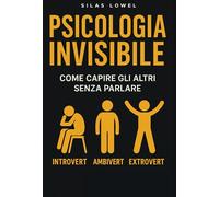 Psicologia Invisibile: Come Capire Gli Altri Senza Parlare