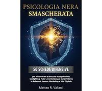 Psicologia Nera Smascherata: 50 Schede Difensive per Riconoscere e Bloccare Manipolazione, Gaslighting, FUD, Love Bombing e Dark Patterns in Relazioni, Lavoro, Marketing e Vita Digitale