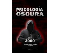 Psicología oscura: 3000 Técnicas para analizar y manipular a las personas: Domina la Manipulación, persuasión, lenguaje corporal y seducción