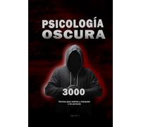 Psicología oscura: 3000 Técnicas para analizar y manipular a las personas: Domina la Manipulación, persuasión, lenguaje corporal y seducción