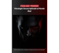 Psicología Oscura Aplicada al Mundo Real: Cómo entender, inﬂuir y anticipar la conducta humana sin que lo perciban