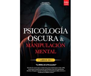 PSICOLOGÍA OSCURA & MANIPULACIÓN MENTAL: 7 LIBROS EN 1: LA BIBLIA DE LA PERSUASIÓN - Técnicas Ocultas inéditas, PNL oscura y Control Mental, TCC, Lenguaje Corporal e Inteligencia Emocional +eBook PDF