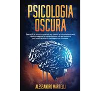 Psicologia Oscura: Scopri l'ultima tecnica di manipolazione per il lavaggio del cervello! Cambia il comportamento umano con l'ipnosi, l'inganno e i trucchi segreti della psicologia nera