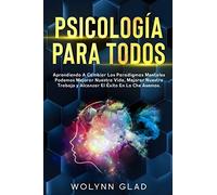 Psicología Para Todos: Aprendiendo A Cambiar Los Paradigmas Mentales Podemos Mejorar Nuestra Vida, Mejorar Nuestro Trabajo Y Alcanzar El Éxito En Lo Che Asemos.