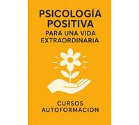 Psicología Positiva para una Vida Extraordinaria