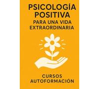 Psicología Positiva para una Vida Extraordinaria