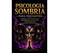 Psicologia Sombria para Iniciantes - Aprenda a Analisar Pessoas, Reconhecer Manipulações e Proteger-se da Influência Psicológica