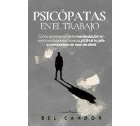 PSICÓPATAS EN EL TRABAJO: Cómo protegerte de la manipulación en entornos laborales tóxicos, ¡AUN si tu jefe o compañero es uno de ellos!