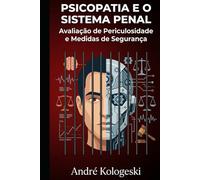 Psicopatia e o Sistema Penal: Avaliação de Periculosidade e Medidas de Segurança