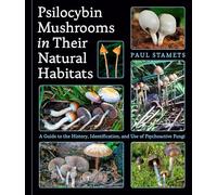 Psilocybin Mushrooms in Their Natural Habitats: A Guide to the History, Identification, and Use of Psychoactive Fungi