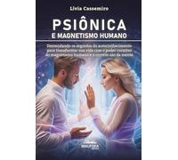 Psiônica e Magnetismo Humano: Desvendando os segredos do autoconhecimento para transformar sua vida com o poder curativo do magnetismo humano e o correto uso da mente