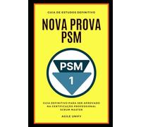 PSM: Nova Prova PSM Comentada com Guia de Estudos Definitivo para Ser Aprovado na Certificação Professional Scrum Master