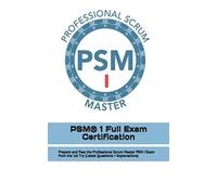 Psm(R) 1 Full Exam Certification: Prepare And Pass The Professional Scrum Master Psm I Exam From The 1st Try (Latest Questions + Explanations)