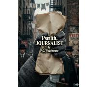 Psmith, Journalist: by P. G. Wodehouse