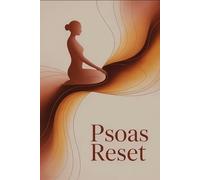 Psoas Reset: Wie der Iliopsoas als Stressmuskel Körperhaltung, Emotionen und Energie beeinflusst - mit Achtsamkeit, Bewegung & Körperwahrnehmung den inneren Gleichgewichtsmuskel neu entdecken