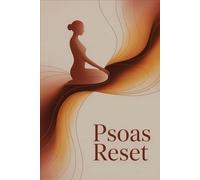 Psoas Reset: Wie der Iliopsoas als Stressmuskel Körperhaltung, Emotionen und Energie beeinflusst - mit Achtsamkeit, Bewegung & Körperwahrnehmung den inneren Gleichgewichtsmuskel neu entdecken
