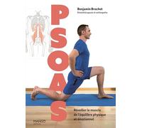 Psoas - Réveiller le muscle de l équilibre physique et émotionnel: Maux de dos, douleurs posturales, problèmes respiratoires, troubles digestifs, stress